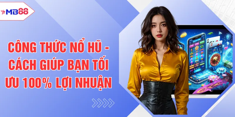 Công Thức Nổ Hũ - Cách Giúp Bạn Tối Ưu 100% Lợi Nhuận
